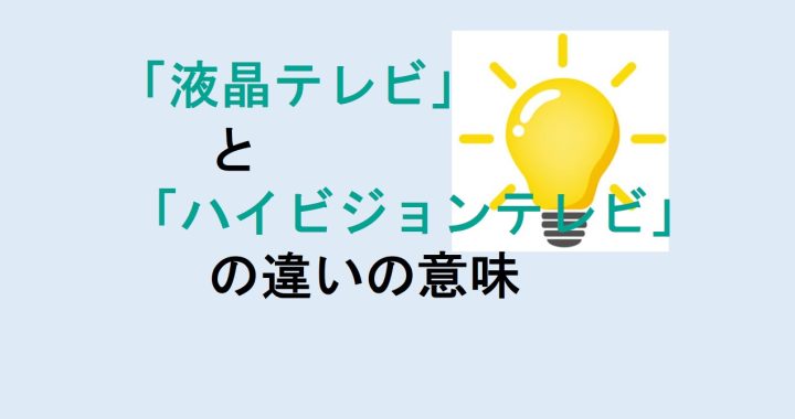 液晶テレビとハイビジョンテレビの違いの意味を分かりやすく解説！