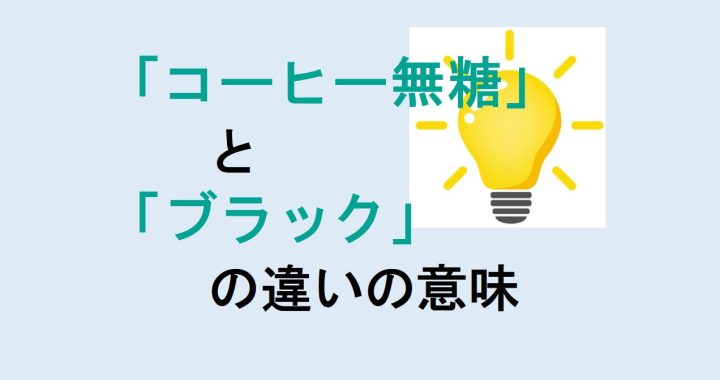 コーヒー無糖とブラックの違いの意味を分かりやすく解説！