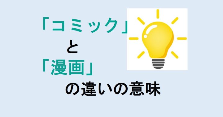 コミックと漫画の違いの意味を分かりやすく解説！