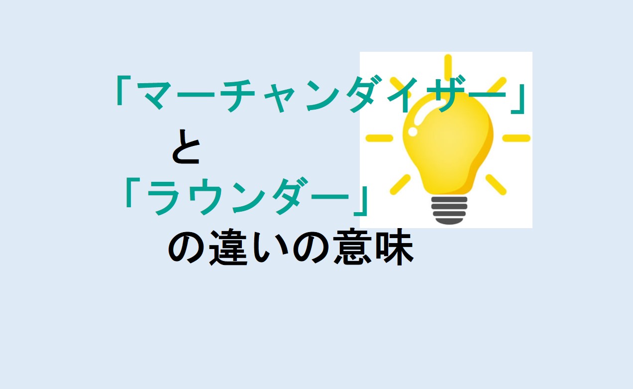 マーチャンダイザーとラウンダーの違い