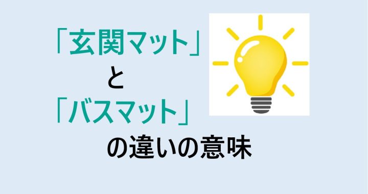 玄関マットとバスマットの違いの意味を分かりやすく解説！