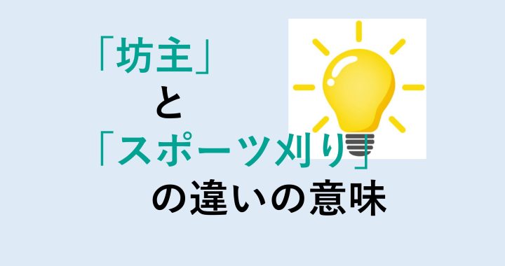 坊主とスポーツ刈りの違いの意味を分かりやすく解説！