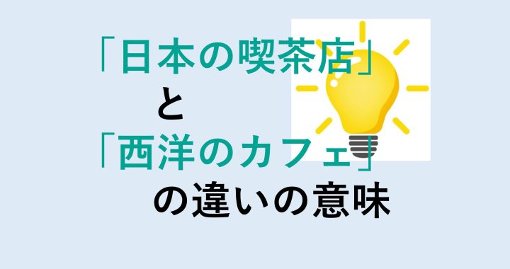 日本の喫茶店と西洋のカフェの違いの意味を分かりやすく解説！