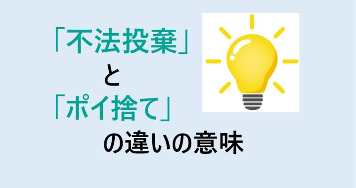 不法投棄とポイ捨ての違いの意味を分かりやすく解説！