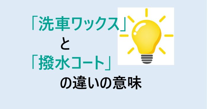 洗車ワックスと撥水コートの違いの意味を分かりやすく解説！