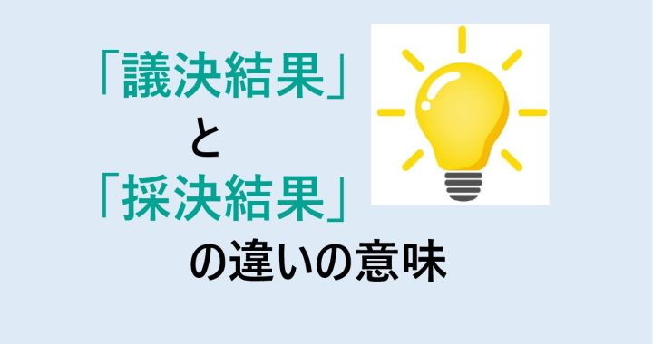 議決結果と採決結果の違いの意味を分かりやすく解説！