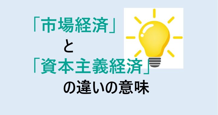 市場経済と資本主義経済の違いの意味を分かりやすく解説！