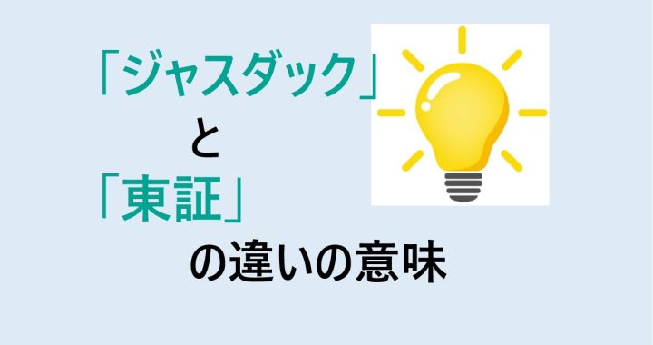 ジャスダックと東証の違いの意味を分かりやすく解説！