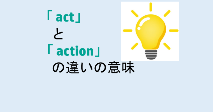 actとactionの違いの意味を分かりやすく解説！