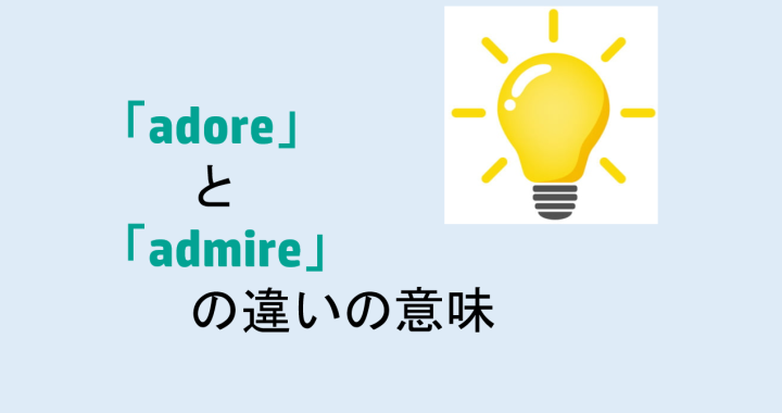 adoreとadmireの違いの意味を分かりやすく解説！