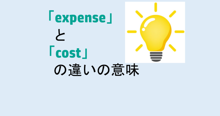 expenseとcostの違いの意味を分かりやすく解説！