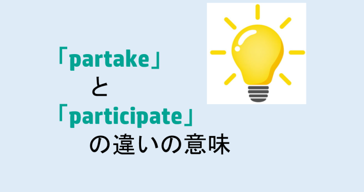partakeとparticipateの違いの意味を分かりやすく解説！