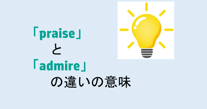 praiseとadmireの違いの意味を分かりやすく解説！