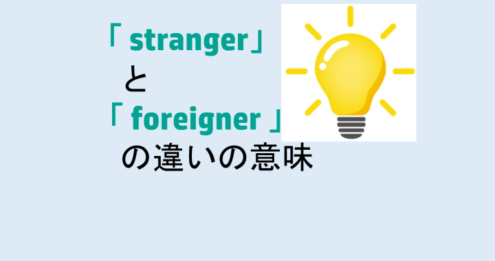 strangerとforeignerの違いの意味を分かりやすく解説！