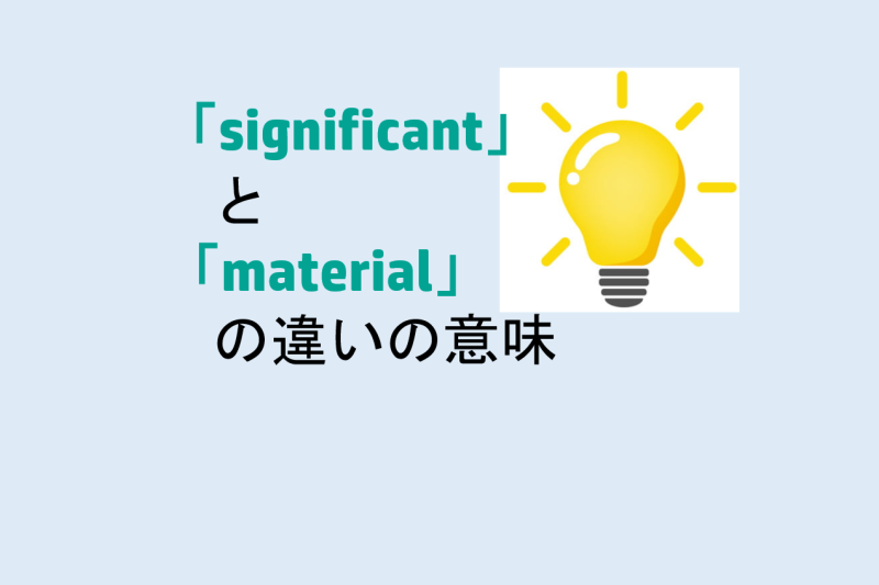 significantとmaterialの違いの意味を分かりやすく解説！