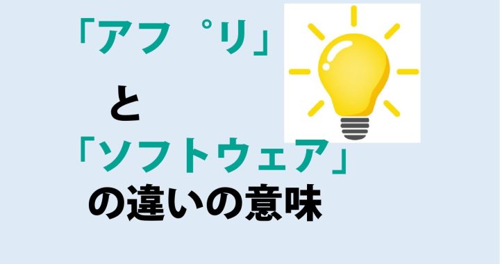 「アプリ」と「ソフトウェア」の違いの意味を分かりやすく解説！