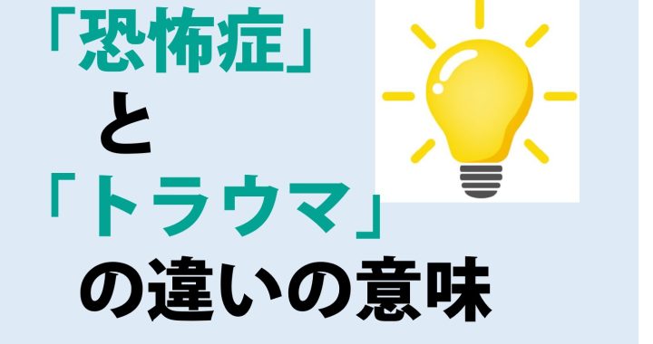 恐怖症とトラウマの違いの意味を分かりやすく解説！