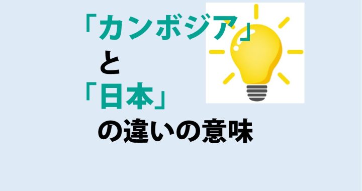 カンボジアと日本の違いの意味を分かりやすく解説！