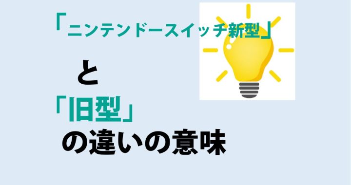 ニンテンドースイッチ新型と旧型の違いの意味を分かりやすく解説！