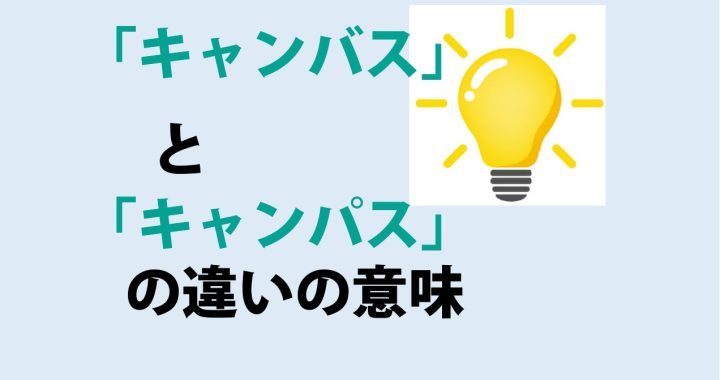 キャンバスとキャンパスの違いの意味を分かりやすく解説！