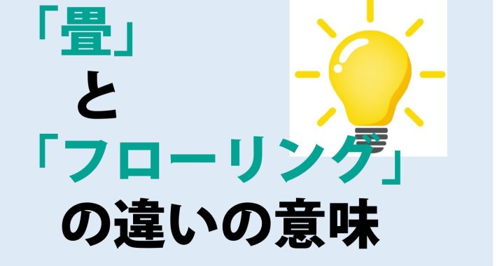 畳とフローリングの違いの意味を分かりやすく解説！