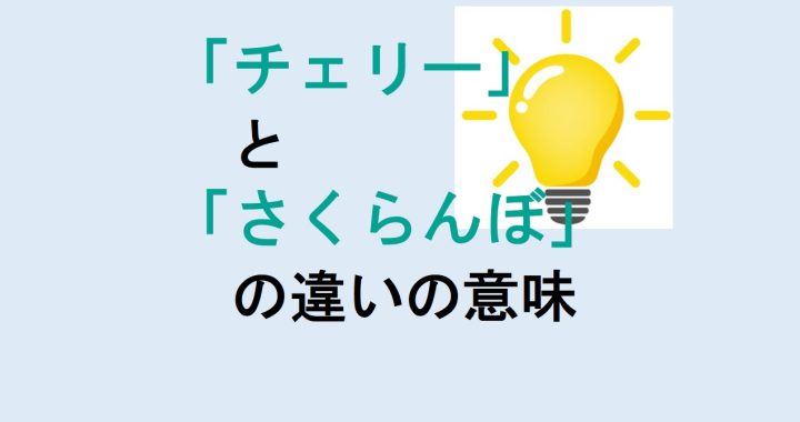 チェリーとさくらんぼの違いの意味を分かりやすく解説！