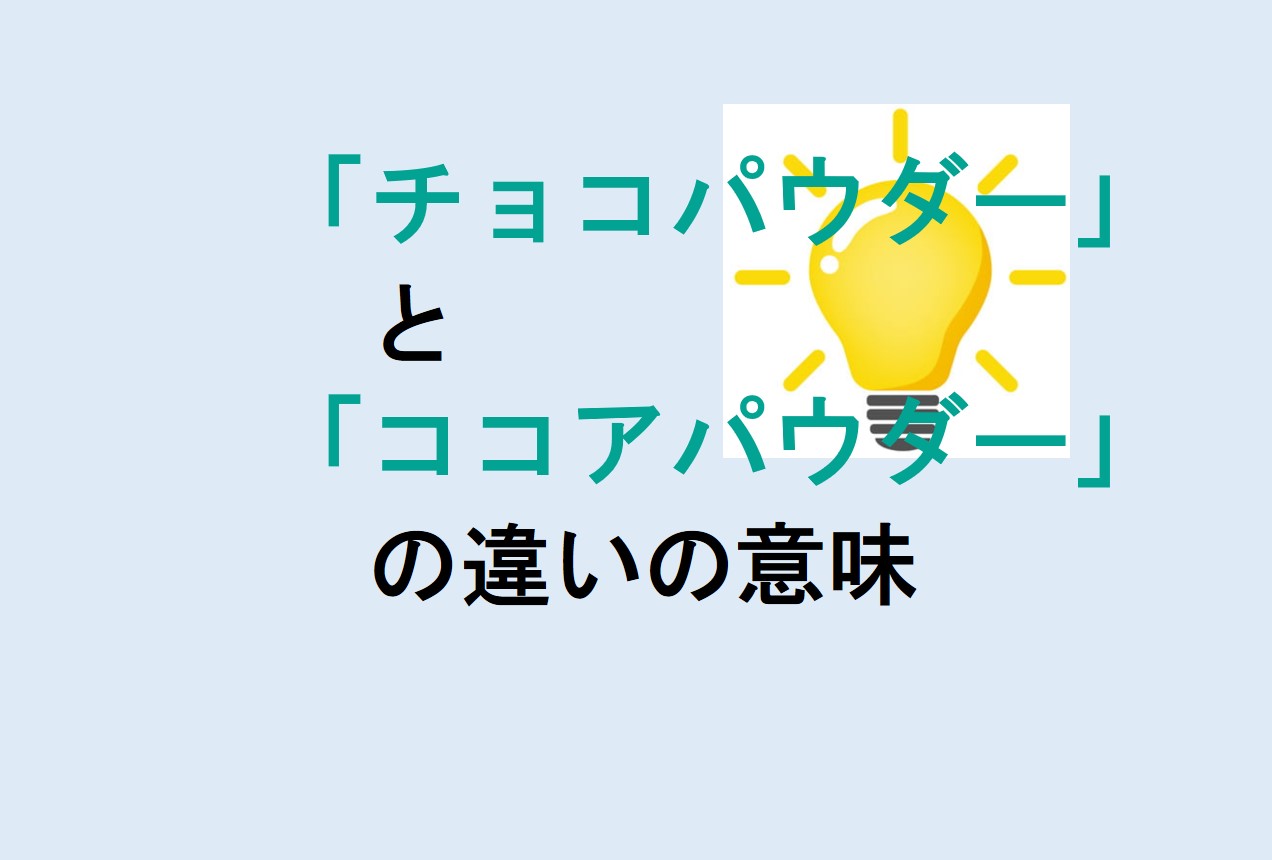 チョコパウダーとココアパウダーの違い