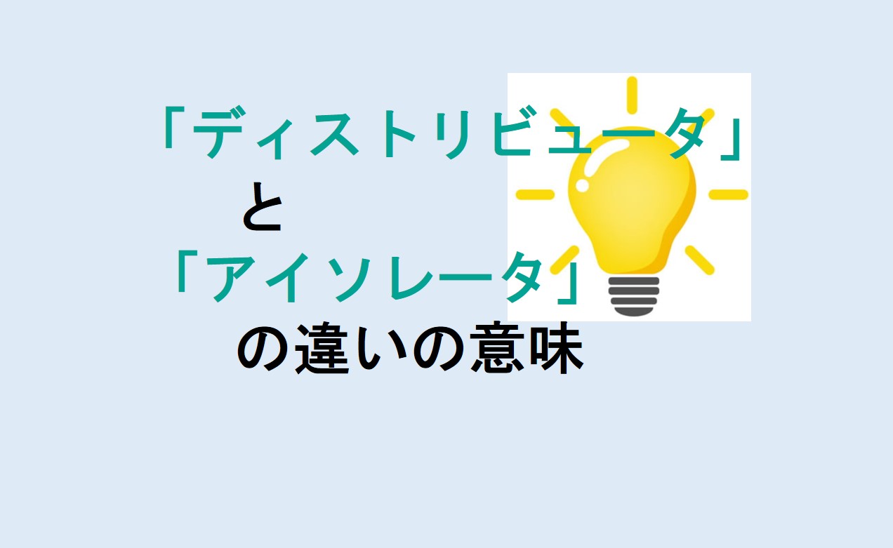 ディストリビュータとアイソレータの違い