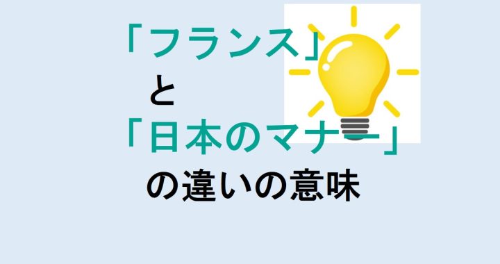 フランスと日本のマナーの違いの意味を分かりやすく解説！