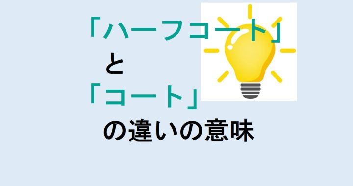 ハーフコートとコートの違いの意味を分かりやすく解説！