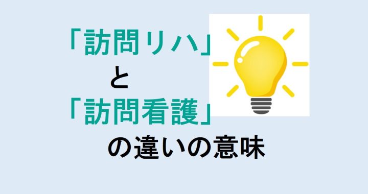 訪問リハと訪問看護の違いの意味を分かりやすく解説！