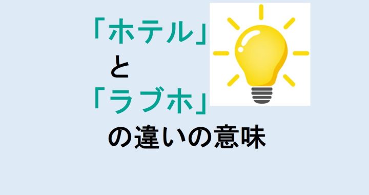 ホテルとラブホの違いの意味を分かりやすく解説！