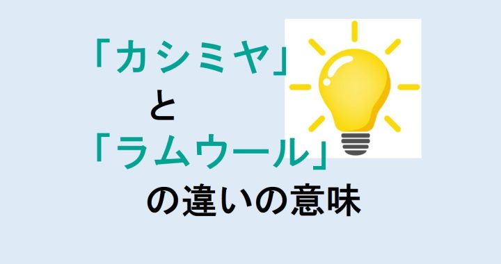 カシミヤとラムウールの違いの意味を分かりやすく解説！