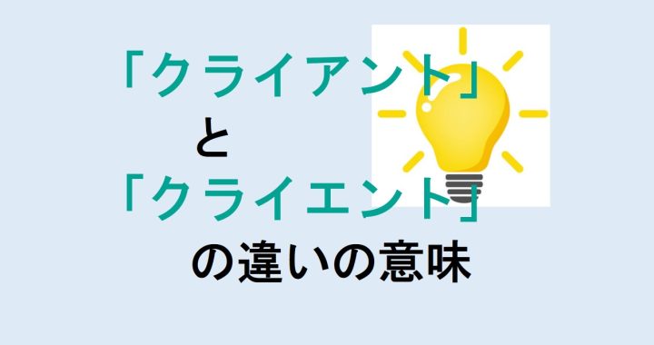 クライアントとクライエントの違いの意味を分かりやすく解説！