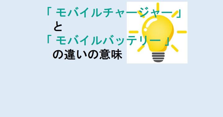 モバイルチャージャーとモバイルバッテリーの違いの意味を分かりやすく解説！