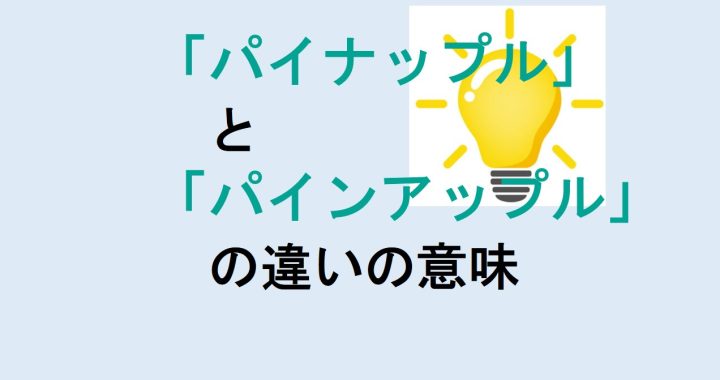 パイナップルとパインアップルの違いの意味を分かりやすく解説！