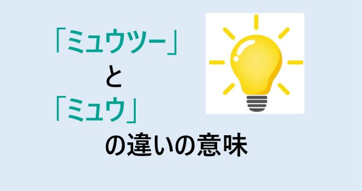 ミュウツーとミュウの違いの意味を分かりやすく解説！