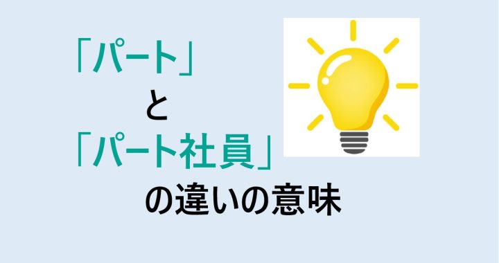 パートとパート社員の違いの意味を分かりやすく解説！