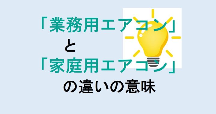 業務用エアコンと家庭用エアコンの違いの意味を分かりやすく解説！