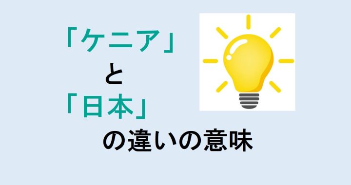 ケニアと日本の違いの意味を分かりやすく解説！