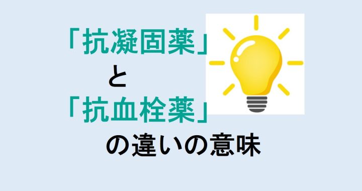 抗凝固薬と抗血栓薬の違いの意味を分かりやすく解説！