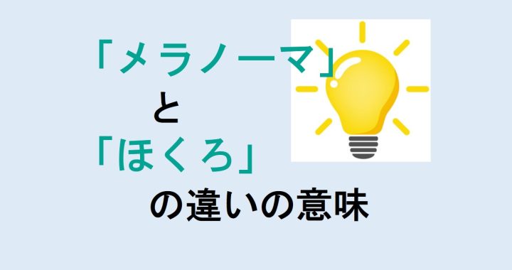 メラノーマとほくろの違いの意味を分かりやすく解説！