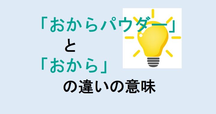 おからパウダーとおからの違いの意味を分かりやすく解説！