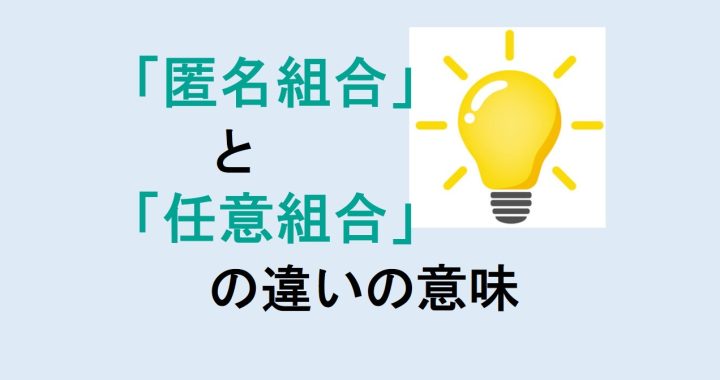 匿名組合と任意組合の違いの意味を分かりやすく解説！