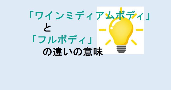 ワインミディアムボディとフルボディの違いの意味を分かりやすく解説！