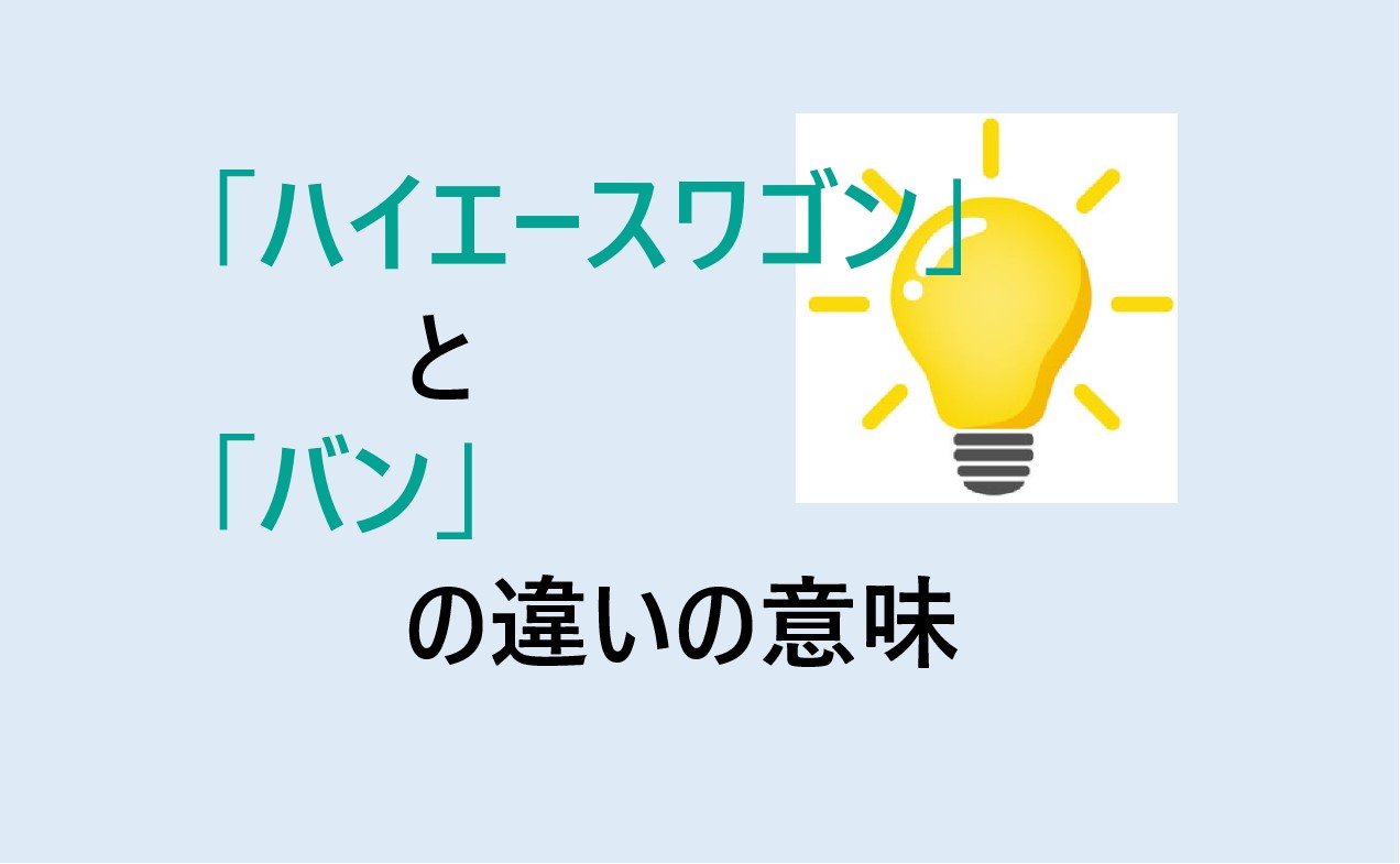 ハイエースワゴンとバンの違い