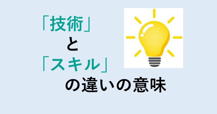 技術とスキルの違いの意味を分かりやすく解説！