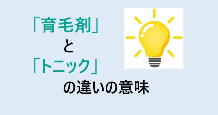 育毛剤とトニックの違いの意味を分かりやすく解説！