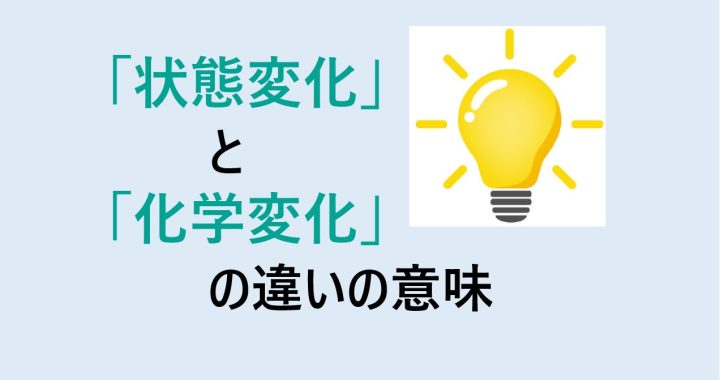 状態変化と化学変化の違いの意味を分かりやすく解説！