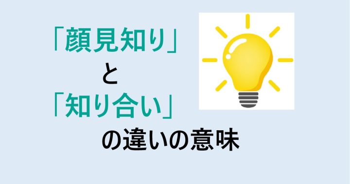 顔見知りと知り合いの違いの意味を分かりやすく解説！